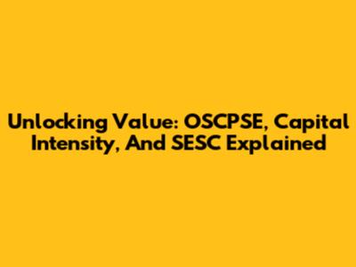 Unlocking Value: OSCPSE, Capital Intensity, And SESC Explained