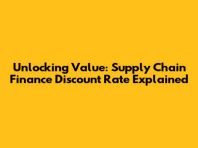 Unlocking Value: Supply Chain Finance Discount Rate Explained