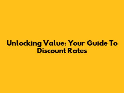 Unlocking Value: Your Guide To Discount Rates