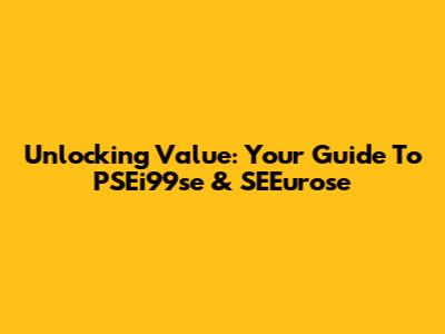 Unlocking Value: Your Guide To PSEi99se & SEEurose