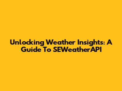 Unlocking Weather Insights: A Guide To SEWeatherAPI