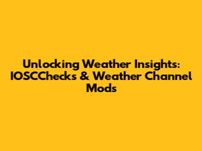 Unlocking Weather Insights: IOSCChecks & Weather Channel Mods