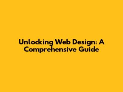 Unlocking Web Design: A Comprehensive Guide