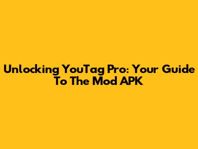 Unlocking YouTag Pro: Your Guide To The Mod APK