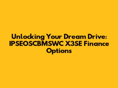 Unlocking Your Dream Drive: IPSEOSCBMSWC X3SE Finance Options