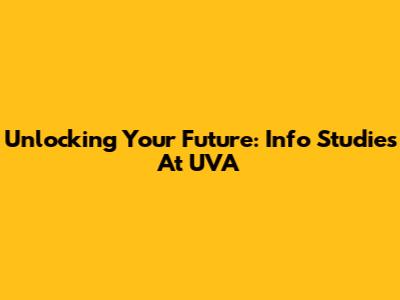Unlocking Your Future: Info Studies At UVA