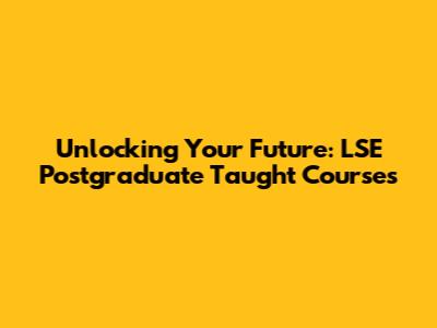 Unlocking Your Future: LSE Postgraduate Taught Courses