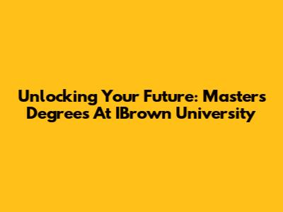 Unlocking Your Future: Master's Degrees At IBrown University