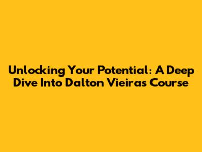 Unlocking Your Potential: A Deep Dive Into Dalton Vieira's Course