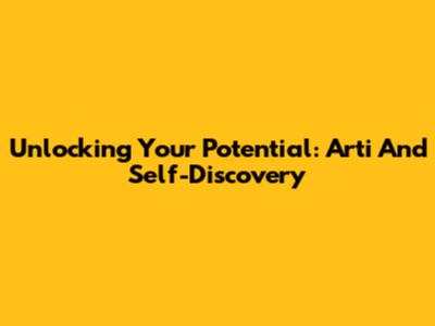 Unlocking Your Potential: Arti And Self-Discovery