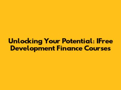Unlocking Your Potential: IFree Development Finance Courses