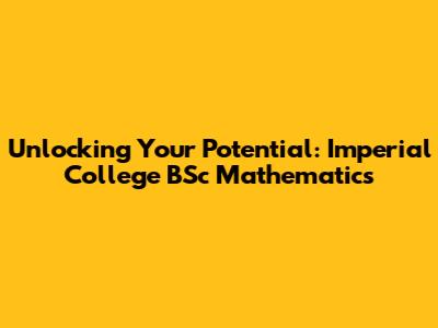 Unlocking Your Potential: Imperial College BSc Mathematics