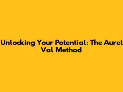 Unlocking Your Potential: The Aurel Val Method
