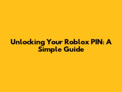 Unlocking Your Roblox PIN: A Simple Guide