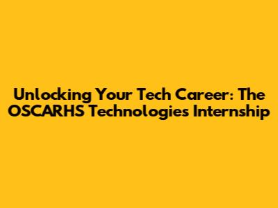 Unlocking Your Tech Career: The OSCARHS Technologies Internship