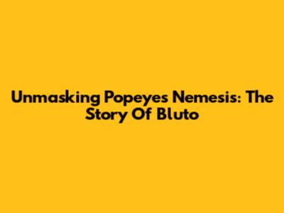 Unmasking Popeye's Nemesis: The Story Of Bluto