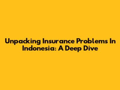 Unpacking Insurance Problems In Indonesia: A Deep Dive
