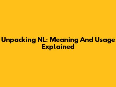 Unpacking NL: Meaning And Usage Explained