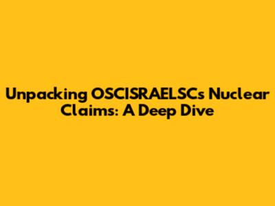 Unpacking OSCISRAELSC's Nuclear Claims: A Deep Dive
