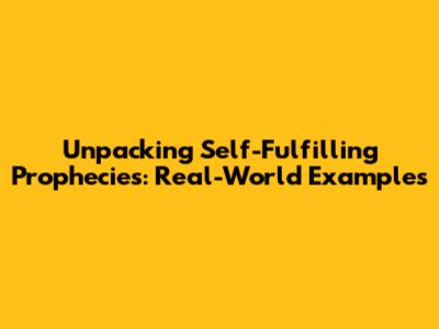 Unpacking Self-Fulfilling Prophecies: Real-World Examples