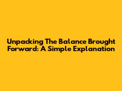 Unpacking The Balance Brought Forward: A Simple Explanation