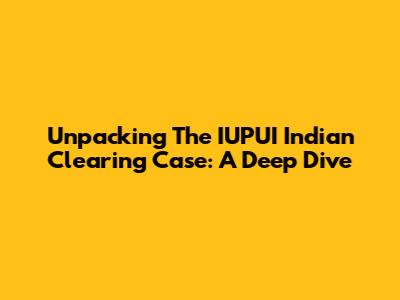 Unpacking The IUPUI Indian Clearing Case: A Deep Dive