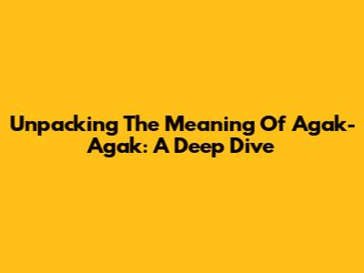 Unpacking The Meaning Of 'Agak-Agak': A Deep Dive