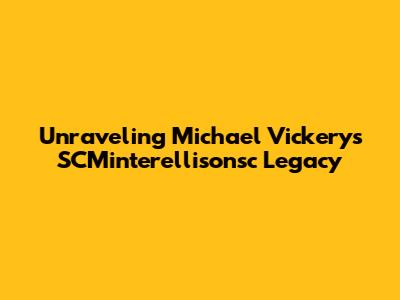 Unraveling Michael Vickery's SCMinterellisonsc Legacy