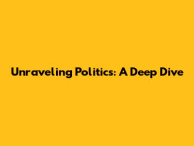 Unraveling Politics: A Deep Dive