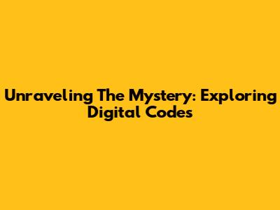 Unraveling The Mystery: Exploring Digital Codes