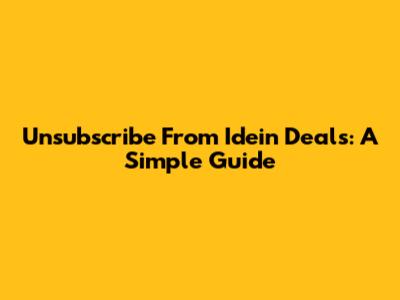 Unsubscribe From Idein Deals: A Simple Guide