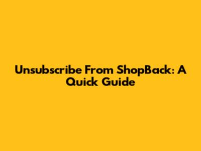 Unsubscribe From ShopBack: A Quick Guide