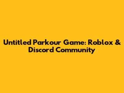 Untitled Parkour Game: Roblox & Discord Community