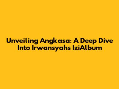 Unveiling 'Angkasa': A Deep Dive Into Irwansyah's IziAlbum