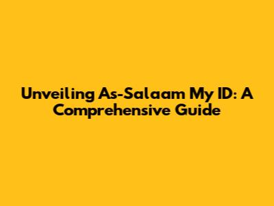 Unveiling 'As-Salaam My ID': A Comprehensive Guide