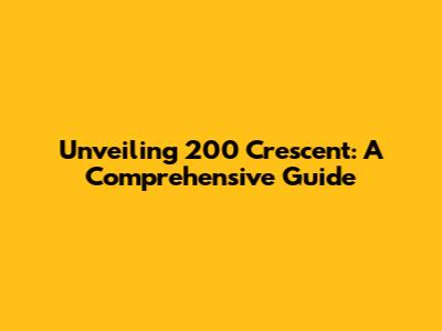 Unveiling 200 Crescent: A Comprehensive Guide