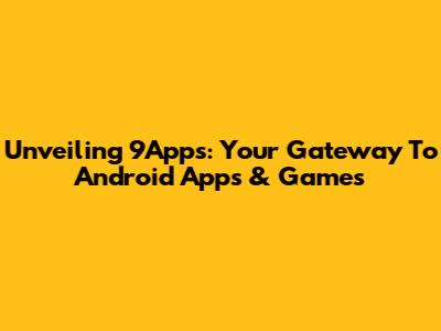 Unveiling 9Apps: Your Gateway To Android Apps & Games