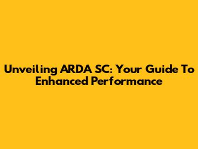 Unveiling ARDA SC: Your Guide To Enhanced Performance