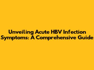 Unveiling Acute HBV Infection Symptoms: A Comprehensive Guide