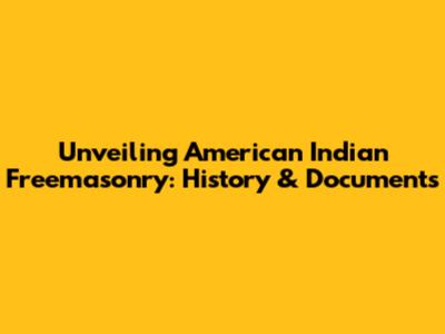 Unveiling American Indian Freemasonry: History & Documents