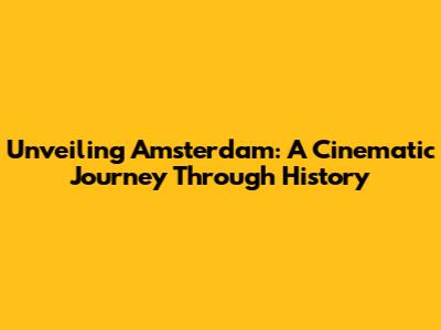 Unveiling Amsterdam: A Cinematic Journey Through History
