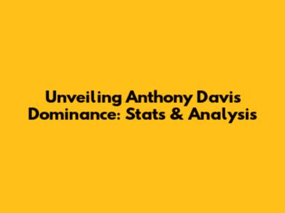 Unveiling Anthony Davis' Dominance: Stats & Analysis