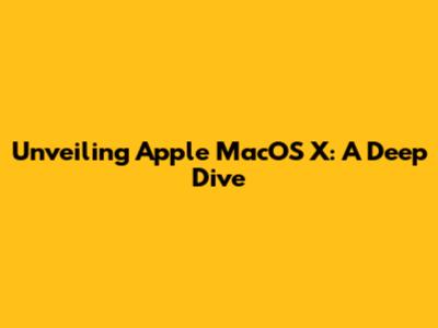 Unveiling Apple MacOS X: A Deep Dive
