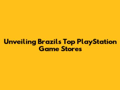 Unveiling Brazil's Top PlayStation Game Stores