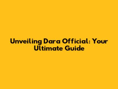 Unveiling Dara Official: Your Ultimate Guide
