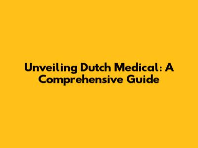 Unveiling Dutch Medical: A Comprehensive Guide