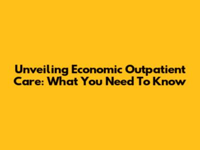 Unveiling Economic Outpatient Care: What You Need To Know