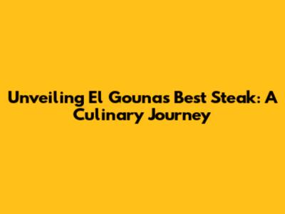Unveiling El Gouna's Best Steak: A Culinary Journey