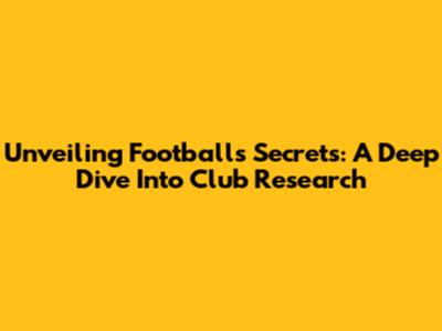 Unveiling Football's Secrets: A Deep Dive Into Club Research