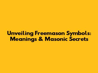 Unveiling Freemason Symbols: Meanings & Masonic Secrets
